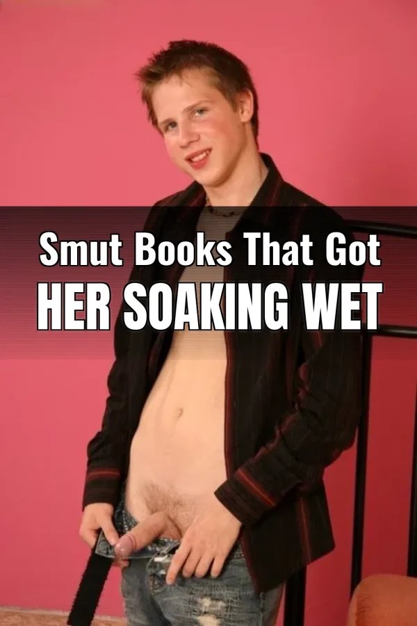 Smut Books That Got Her Soaking Wet