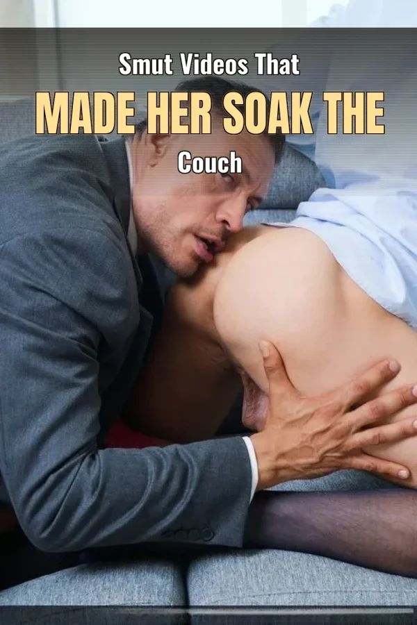 Smut Videos That Made Her Soak the Couch